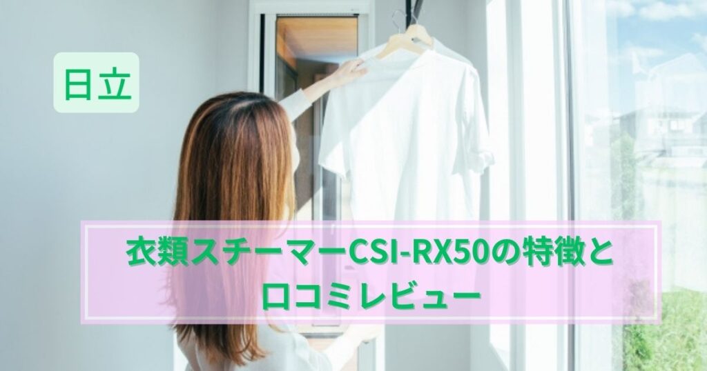 衣類スチーマーCSI-RX50の特徴と 口コミレビュー